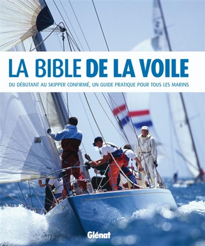 La bible de la voile : du débutant au skipper confirmé, un guide pratique pour tous les marins