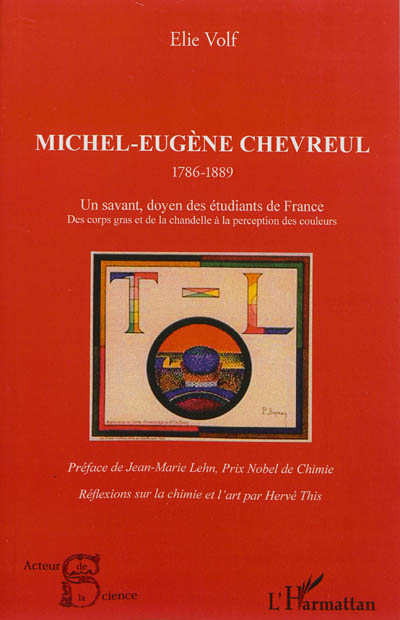 Michel-Eugène Chevreul, 1786-1889 : un savant doyen des étudiants de France : des corps gras et de la chandelle à la perception des couleurs