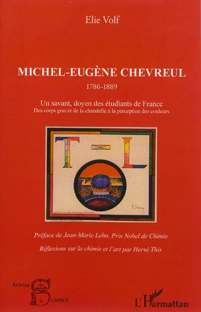 Michel-Eugène Chevreul, 1786-1889 : un savant doyen des étudiants de France : des corps gras et de la chandelle à la perception des couleurs