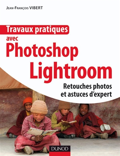 Travaux pratiques avec Photoshop Lightroom 2 : retouches photos et astuces d'expert