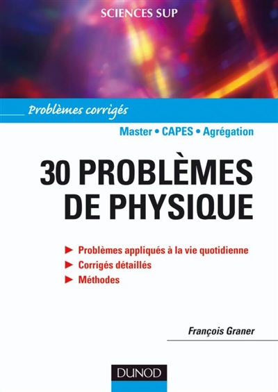 30 problèmes de physique : problèmes appliqués à la vie quotidienne, corrigés détaillés, méthodes : exercices et problèmes résolus