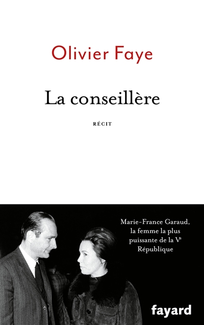 La conseillère : Marie-France Garaud, la femme la plus puissante de la Ve République : récit