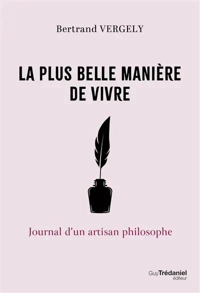 La plus belle manière de vivre : journal d'un artisan philosophe