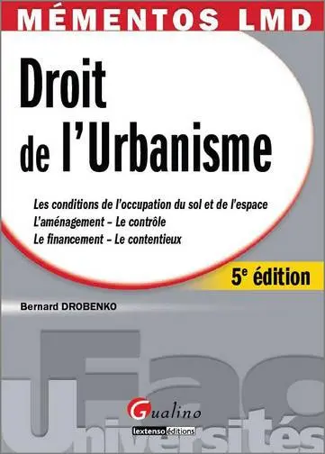 Droit de l'urbanisme : les conditions de l'occupation du sol et de l'espace, l'aménagement, le contrôle, le financement, le contentieux