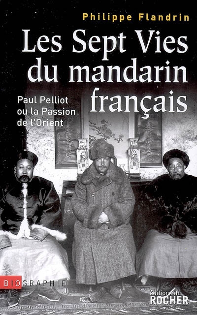 Les sept vies du mandarin français : Paul Pelliot ou La passion de l'Orient