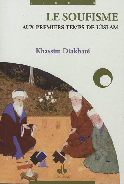 Le soufisme aux premiers temps d'islam : théologie mystique des premiers soufis (du 2e au 4e siècles de l'Hégire-du 8e au 10e siècles) d'après les traités de Kalâbâdhî (al-Ta'arruf) et de Sarrâj (al-Luma')