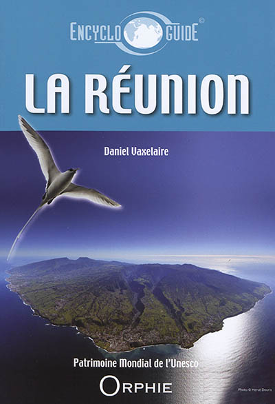 Guide encyclopédique de La Réunion : découvrir, comprendre, venir : patrimoine mondial de l'Unesco