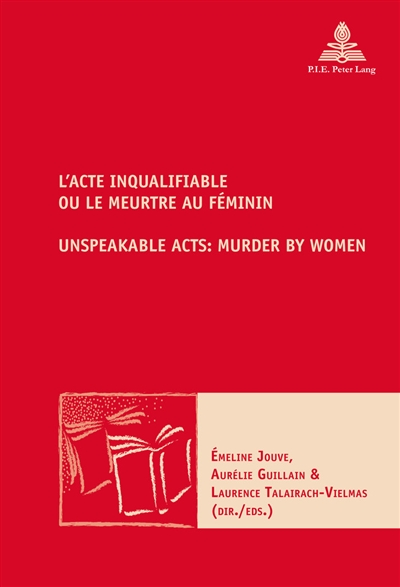 L'acte inqualifiable ou Le meurtre au féminin. Unspeakable acts : murder by women