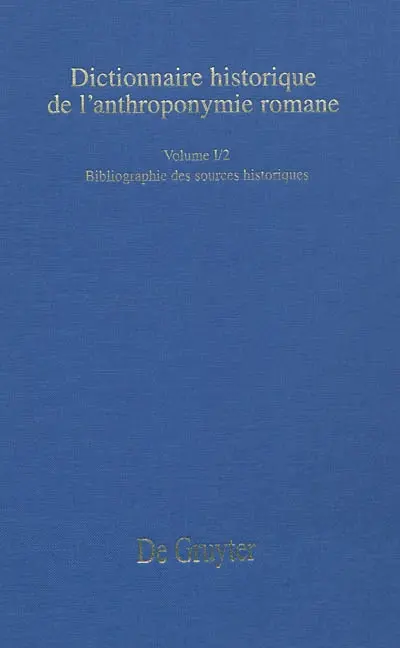 Dictionnaire historique de l'anthroponymie romane : Patronymica romanica (PatRom). Vol. 1-2. Bibliographie des sources historiques