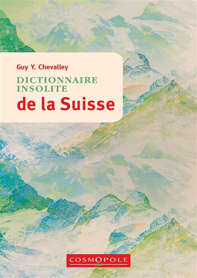 Dictionnaire insolite de la Suisse - Guy Y. Chevalley