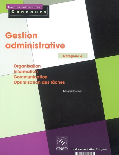 Gestion administrative : catégorie A : organisation, information, communication, optimisation des tâches