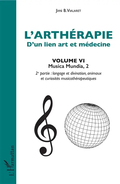 L'arthérapie : d'un lien art et médecine. Vol. 6. Musica mundia. Vol. 2. Langage et divination, animaux et curiosités musicothérapeutiques
