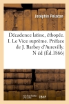 Décadence latine, éthopée. I. Le Vice suprême. Préface de J. Barbey d'Aurevilly. N éd (Ed.1866)