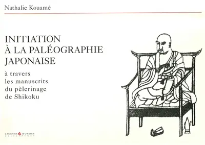 Initiation à la paléographie japonaise : à travers les manuscrits du pèlerinage de Shikoku