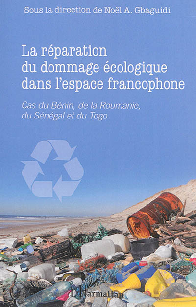 La réparation du dommage écologique dans l'espace francophone : cas du Bénin, de la Roumanie, du Sénégal et du Togo