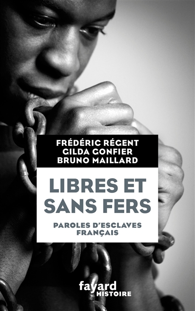 Libres et sans fers : paroles d'esclaves français : Guadeloupe, Ile Bourbon (Réunion), Martinique