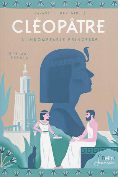 Cléopâtre : l'indomptable princesse