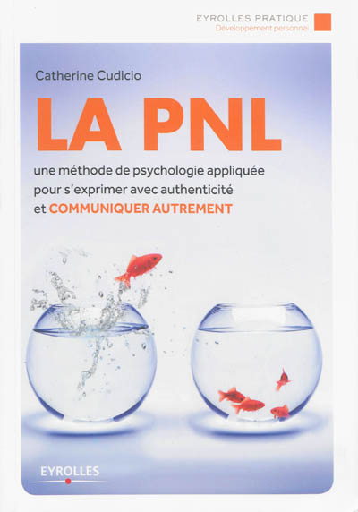 La PNL : une méthode de psychologie appliquée pour s'exprimer avec authenticité et communiquer autrement