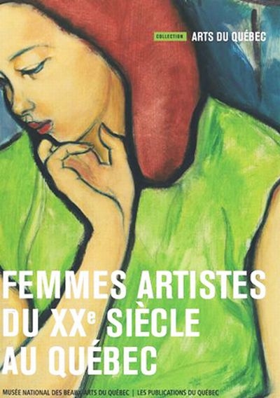 Arts du Québec. Femmes artistes du XXe siècle au Québec : oeuvres du MNBAQ