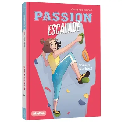 Passion escalade. Vol. 1. Toujours plus haut !