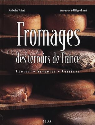 Fromages des terroirs de France : choisir, savourer, cuisiner
