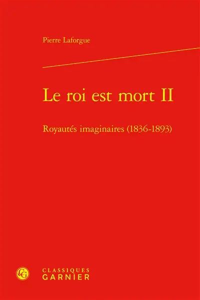 Le roi est mort. Vol. 2. Royautés imaginaires (1836-1893)