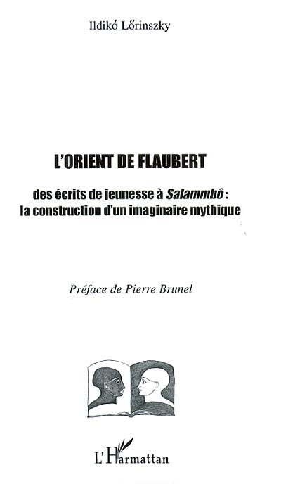 L'Orient de Flaubert : des écrits de jeunesse à Salammbô : la construction d'un imaginaire mythique