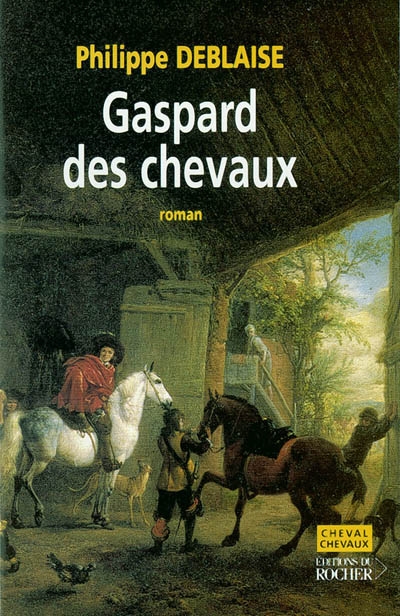 Gaspard des chevaux : la vie d'un homme de cheval au temps de Louis XIV