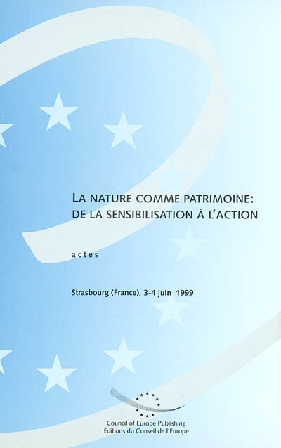 La nature comme patrimoine, de la sensibilisation à l'action : actes : Strasbourg (France), 3-4 juin 1999