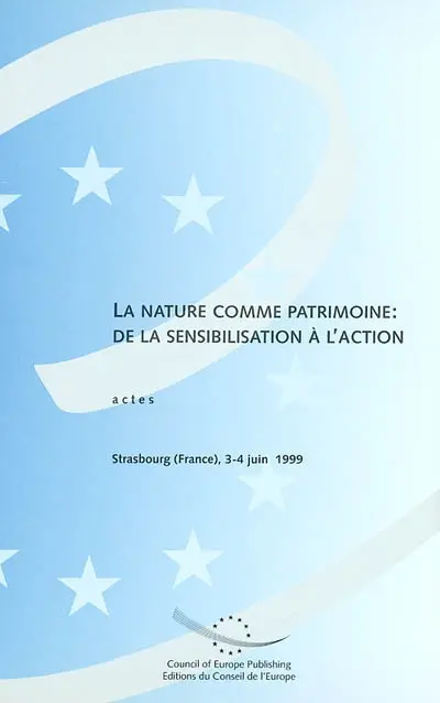 La nature comme patrimoine, de la sensibilisation à l'action : actes : Strasbourg (France), 3-4 juin 1999
