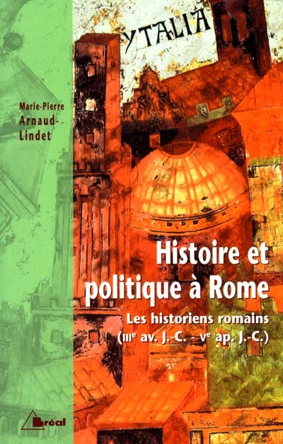 Histoire et politique à Rome : les historiens romains, IIIe siècle av. J.-C.-Ve siècle ap. J.-C.