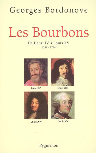 Les Bourbons : de Henri IV à Louis XV, 1589-1774 : les rois qui ont fait la France