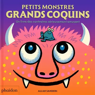 Petits monstres, grands coquins : un livre des contraires sérieusement amusant