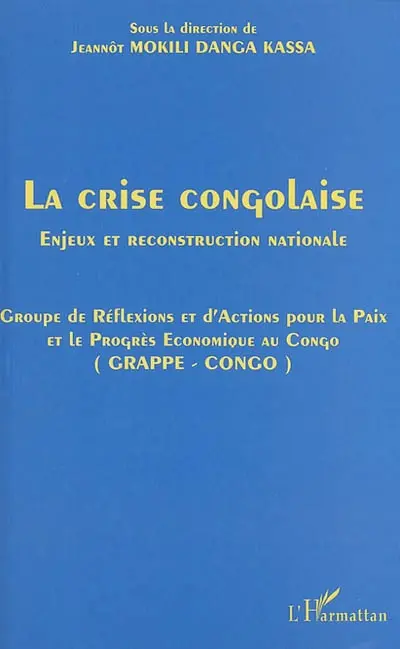 La crise congolaise : enjeux et reconstruction nationale : actes du Colloque international de solidarité avec le peuple congolais, Université libre de Bruxelles, 16-17 mars 2001