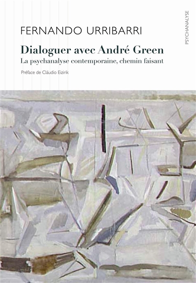 Dialoguer avec André Green : la psychanalyse contemporaine, chemin faisant