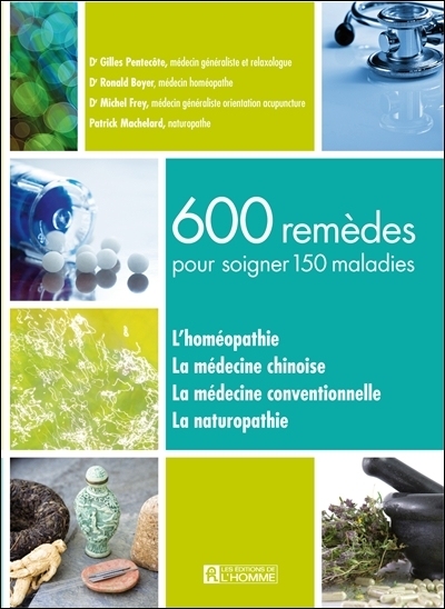 600 remèdes pour soigner 150 maladies : homéopathie, la médecine chinoise, la médecine conventionnelle, la naturopathie
