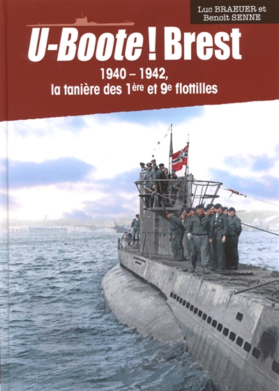U-Boote ! Brest. Vol. 1. 1940-1942, la tanière des 1ère et 9e flottilles