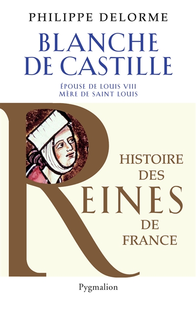 Blanche de Castille : épouse de Louis VIII, mère de Saint Louis