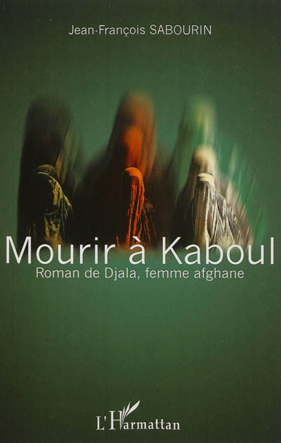 Mourir à Kaboul : roman de Djala, femme afghane