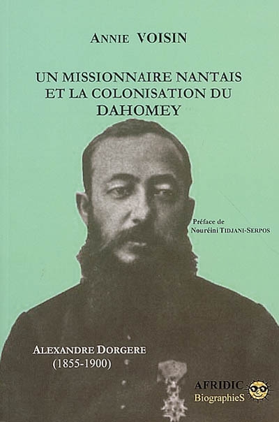 Un missionnaire nantais et la colonisation du Dahomey Alexandre Dorgère : 1855-1900