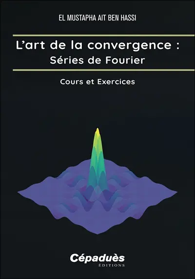 L'art de la convergence. Séries de Fourier : cours et exercices