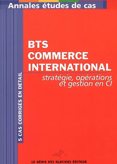 BTS commerce international : stratégie, opérations et gestion en CI : 5 cas corrigés en détail