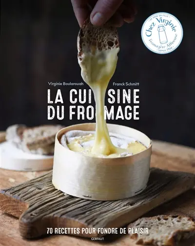 La cuisine du fromage : 70 recettes pour fondre de plaisir