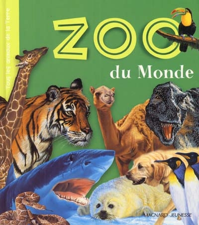 Le zoo du monde : tous les animaux de la Terre