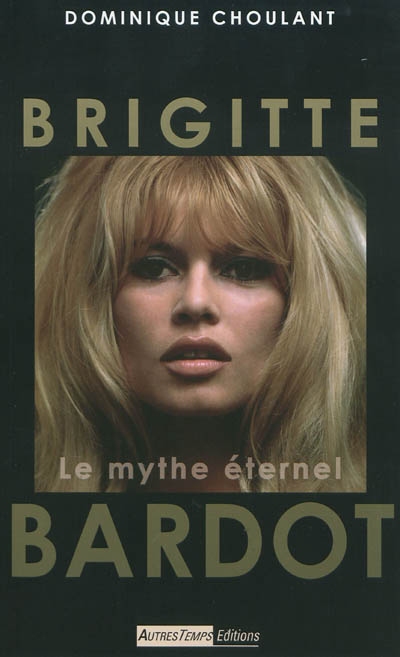 Brigitte Bardot : le mythe éternel