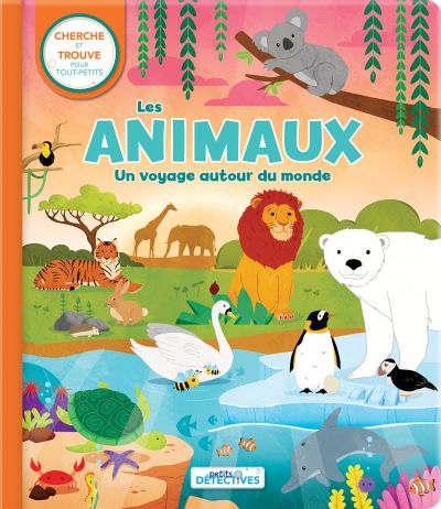 Les animaux : Un voyage autour du monde : cherche et trouve pour tout-petits