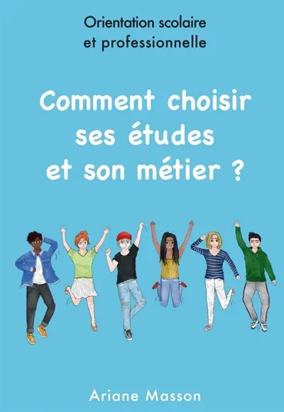 Comment choisir ses études et son métier : Orientation scolaire et professionnelle