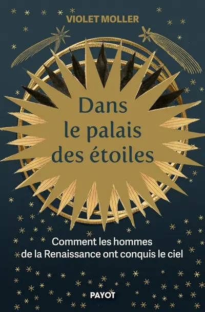 Dans le palais des étoiles : comment les hommes de la Renaissance ont conquis le ciel