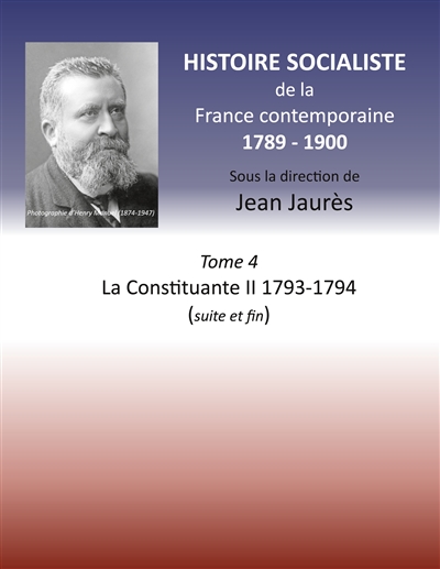 Histoire socialiste de la France contemporaine : Tome 4 La Constituante II 1793-1794 (suite et fin)