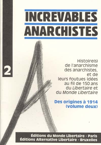 Histoire(s) de l'anarchisme, des anarchistes, et de leurs foutues idées au fil de 150 ans du Libertaire et du Monde libertaire. Vol. 2. Des origines à 1914